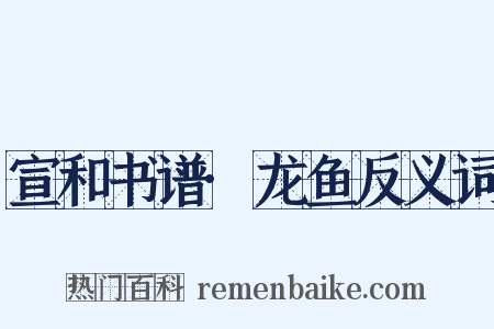 宣和书谱·龙鱼反义词是什么意思的图片
